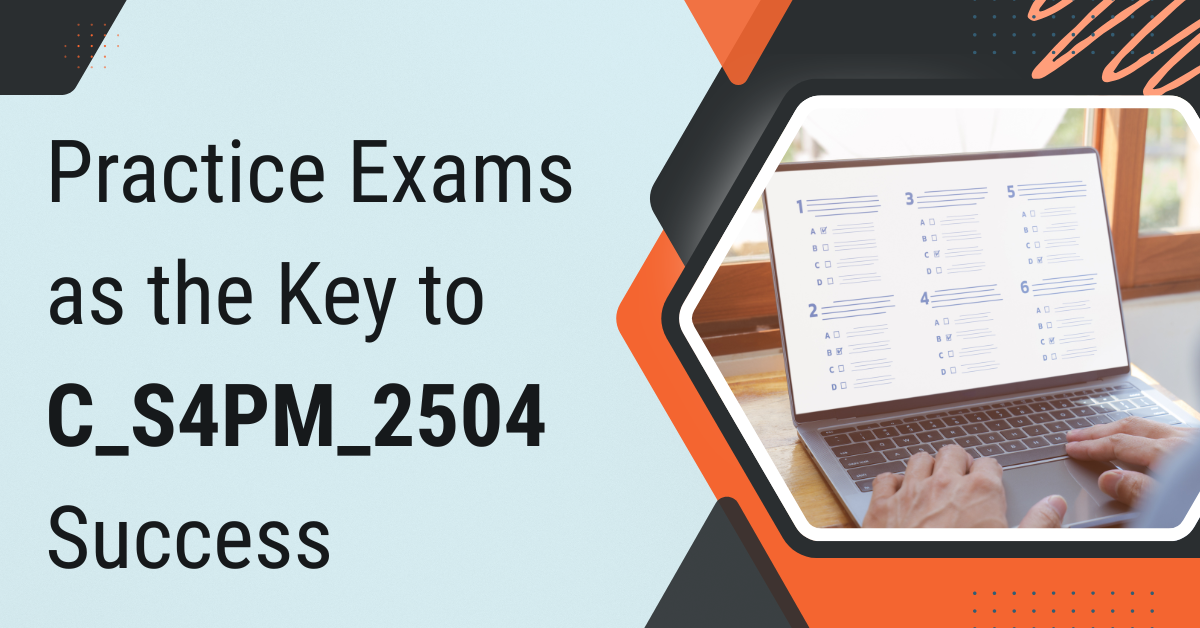 Practice Exams as the Key to C_S4PM_2504 Success