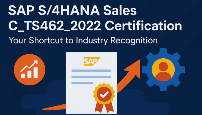 SAP S/4HANA Sales C_TS462_2022 Certification: Your Shortcut to Industry Recognition